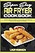 Super Easy Air Fryer Cookbook: The Best Beginner's Guide to Cook and Enjoy Affordable and Tasty Air Fryer Recipes for Everyday