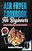 Air fryer cookbook for beginners: This fantastic cookbook will teach you how to use the air fryer, with many new recipes, to lose weight and burn fat, easily without sacrificing taste!