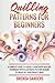 Quilling Patterns For Beginners: A Complete Guide To Quickly Learn Paper Quilling Techniques With Illustrated Pattern Designs To Create All Your Project Ideas