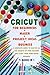 Cricut: 4 BOOKS IN 1: FOR B...