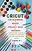 Cricut: 4 BOOKS IN 1: FOR BEGINNERS + MAKER + PROJECT IDEAS + BUSINESS: A Complete Guide to Master all the Secrets of Your Machine And Start Your Home-based Business
