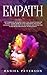 Empath: The Complete Healing Guide for Highly Sensitive People. Learn How to Stop Absorbing Negative Energies, Use Your Gift of Intuition and Overcome Fears with Emotional Intelligence