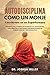 AUTODISCIPLINA COMO UN MONJE Conviértete en un superhumano Desarrollar la Fuerza de Voluntad y el Autocontrol Para Resistir la Tentación, Desarrollar ... Hábitos y Ser Productivo (Spanish Edition)