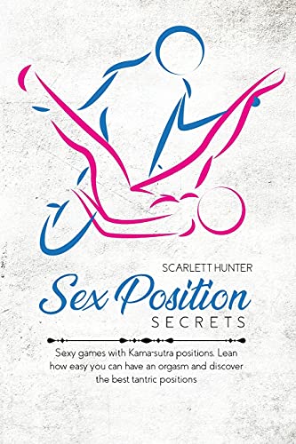 Sex Position Secrets: Sexy games with Kama-sutra positions. Lean how easy you can have an orgasm and discover the best tantric positions (Paperback)