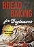 Bread Baking For Beginners: Sourdough Bread - Whole Grain Flour Bread - Gluten Free Bread - 50+ easy recipes for beginners. how to bake bread, with ... gluten-free and much more July 2021 edition