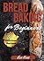 Bread Baking For Beginners:...
