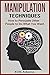 Manipulation Techniques: How To Persuade Other People To Do What You Want.
