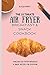 The Ultimate Air Fryer Brea...