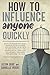 How to Influence Anyone Quickly: Develop Instant Influence, Improve Your Charisma and Discover the Secrets of Dark Psychology and Manipulation. Learn How to Use Body Language, Eyes and Tone of Voice