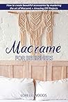 Macramé for Beginners: How to create beautiful accessories by mastering the art of Macramé + Amazing DIY Projects