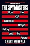 The Spymasters: How The CIA's Directors Shape History And The Future The Spymasters: How The CIA's Directors Shape History And The Future