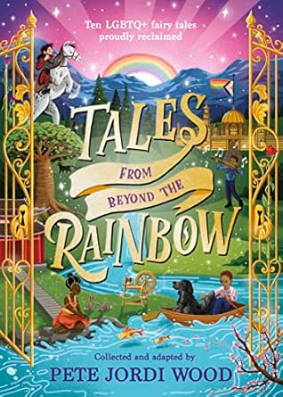 Tales From Beyond the Rainbow: Ten LGBTQ+ fairy tales proudly reclaimed