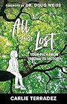 All is Not Lost: Your Path from Trauma to Victory