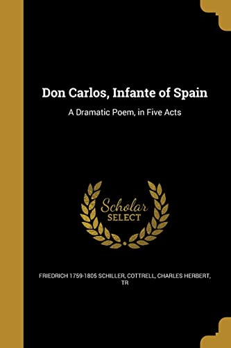 Don Carlos, Infante of Spain: A Dramatic Poem, in Five Acts