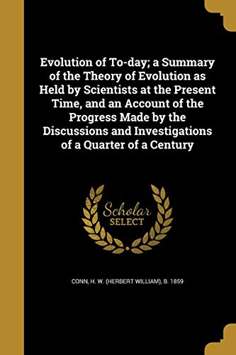 Evolution of To-day; a Summary of the Theory of Evolution as Held by Scientists at the Present Time, and an Account of the Progress Made by the Discussions and Investigations of a Quarter of a Century (Paperback)