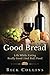 Good Bread: Life While Eating Really Good (And Bad) Food