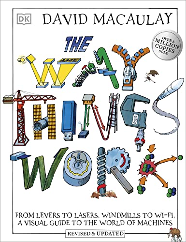 DK The Way Things Work From Levers to Lasers, Windmills to Wi-Fi, A Visual Guide to the World of Machines (DK David Macauley How Things Work).