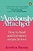 Anxiously Attached: How to heal and feel more secure in love