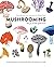 Mushrooming: The Joy of the Quiet Hunt - an Illustrated Guide to the Fascinating, the Delicious, the Deadly and the Strange