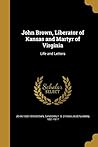 John Brown, Liberator of Kansas and Martyr of Virginia