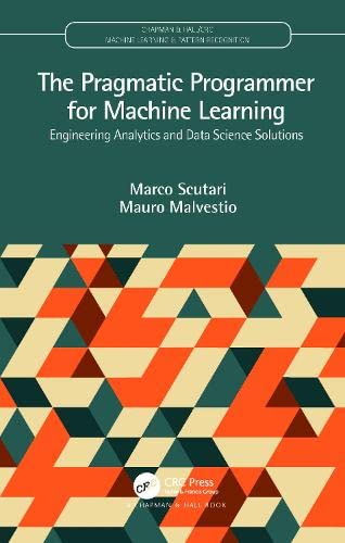The Pragmatic Programmer for Machine Learning (Chapman & Hall/CRC Machine Learning & Pattern Recognition)
