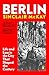 Berlin: Life and Loss in the City That Shaped the Century