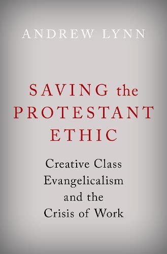 Saving the Protestant Ethic: Creative Class Evangelicalism and the Crisis of Work (Hardcover)