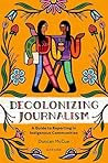 Decolonizing Journalism: A Guide to Reporting in Indigenous Communities