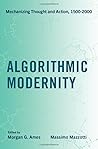 Algorithmic Modernity: Mechanizing Thought and Action, 1500-2000