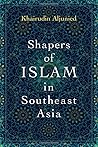 Shapers of Islam in Southeast Asia: Muslim Intellectuals and the Making of Islamic Reformism