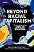 Beyond Racial Capitalism by Caroline Shenaz Hossein