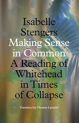 Making Sense in Common: A Reading of Whitehead in Times of Collapse (Posthumanities)