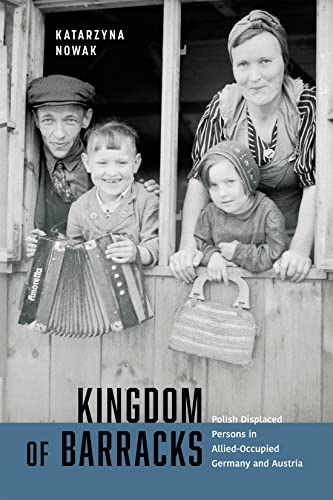 Kingdom of Barracks: Polish Displaced Persons in Allied-Occupied Germany and Austria (Volume 11) (McGill-Queen's Refugee and Forced Migration Studies Series)