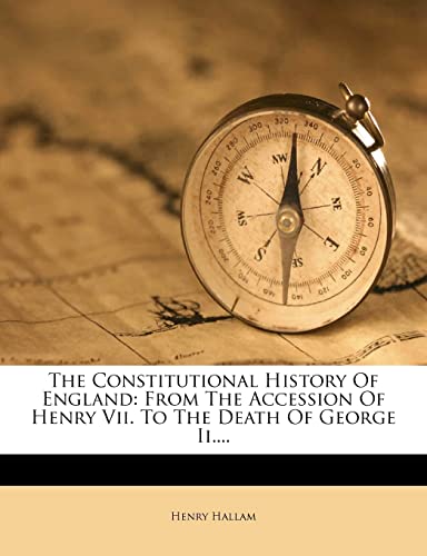 The Constitutional History Of England: From The Accession Of Henry Vii. To The Death Of George Ii....