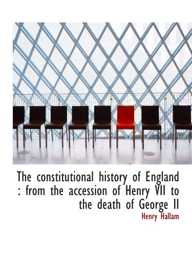 The constitutional history of England : from the accession of Henry VII to the death of George II
