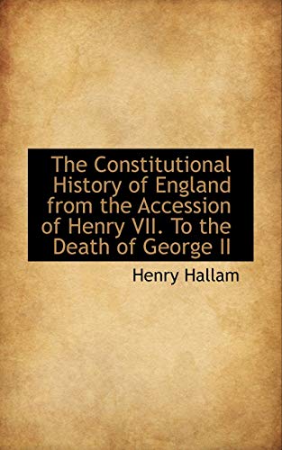 The Constitutional History of England from the Accession of Henry VII. to the Death of George II