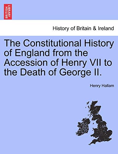 The Constitutional History of England from the Accession of Henry VII to the Death of George II.