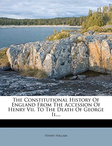 The Constitutional History Of England From The Accession Of Henry Vii. To The Death Of George Ii....