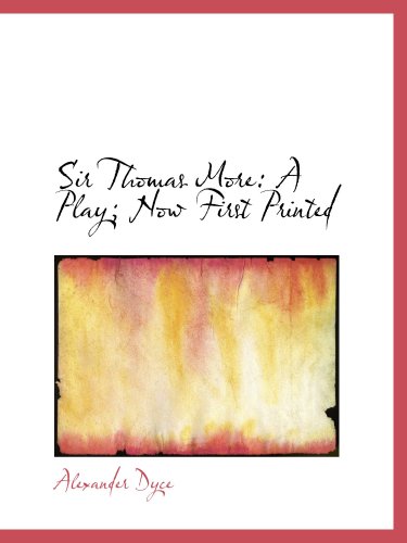 Sir Thomas More: A Play; Now First Printed
