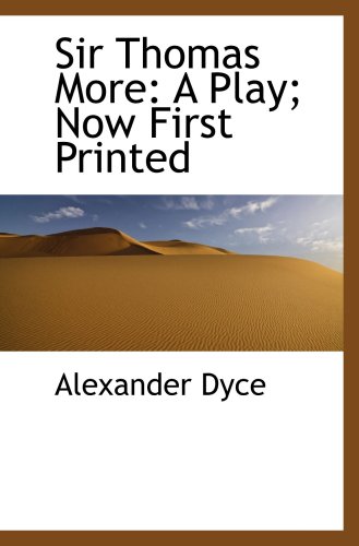 Sir Thomas More: A Play; Now First Printed