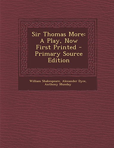 Sir Thomas More: A Play, Now First Printed - Primary Source Edition