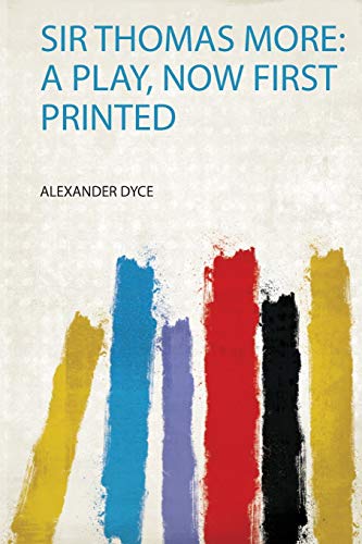 Sir Thomas More: a Play, Now First Printed