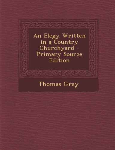 An Elegy Written in a Country Churchyard - Primary Source Edition
