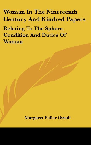 Woman In The Nineteenth Century And Kindred Papers: Relating To The Sphere, Condition And Duties Of Woman