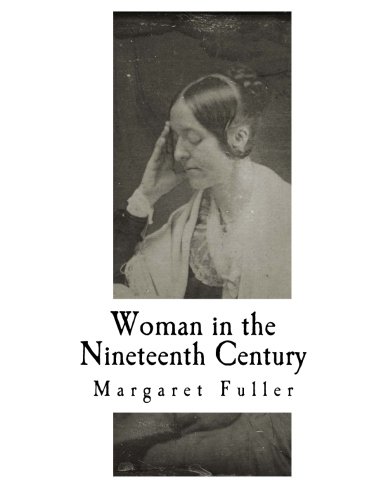 Woman in the Nineteenth Century: Kindred Papers Relating to the Sphere, Condition and Duties, of Woman