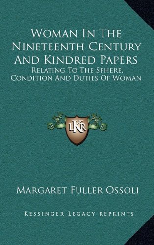 Woman In The Nineteenth Century And Kindred Papers: Relating To The Sphere, Condition And Duties Of Woman