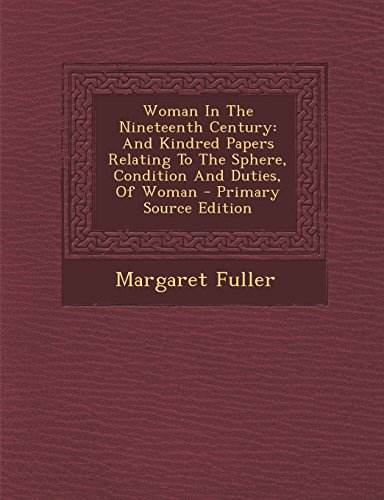 Woman In The Nineteenth Century: And Kindred Papers Relating To The Sphere, Condition And Duties, Of Woman - Primary Source Edition