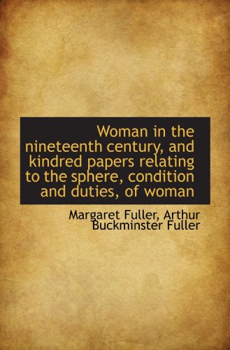 Woman in the nineteenth century, and kindred papers relating to the sphere, condition and duties, of