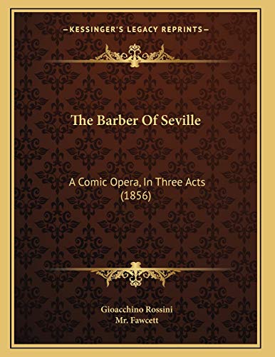 The Barber Of Seville: A Comic Opera, In Three Acts