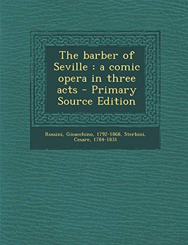 The barber of Seville: a comic opera in three acts